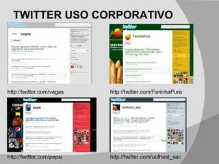 TWITTER USO CORPORATIVO http://twitter.com/vagas http://twitter.com/FarinhaPura http://twitter.com/pepsi http://twitter.com/uolhost_sac 