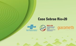 Case Sebrae Rio+20
 
