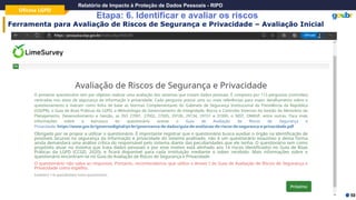 Oficina LGPD
Relatório de Impacto à Proteção de Dados Pessoais - RIPD
Etapa: 6. Identificar e avaliar os riscos
50
Ferramenta para Avaliação de Riscos de Segurança e Privacidade – Avaliação Inicial
 