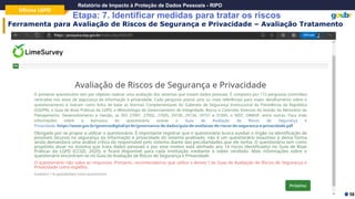 Oficina LGPD
Relatório de Impacto à Proteção de Dados Pessoais - RIPD
Etapa: 7. Identificar medidas para tratar os riscos
58
Ferramenta para Avaliação de Riscos de Segurança e Privacidade – Avaliação Tratamento
 
