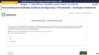 Oficina LGPD
Relatório de Impacto à Proteção de Dados Pessoais - RIPD
Etapa: 7. Identificar medidas para tratar os riscos
60
Ferramenta para Avaliação de Riscos de Segurança e Privacidade – Avaliação Tratamento
 