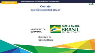 Oficina LGPD
Relatório de Impacto à Proteção de Dados Pessoais - RIPD
Contato
cgsin@economia.gov.br
MINISTÉRIO DA
ECONOMIA
Secretaria de
Governo Digital
 