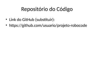 Repositório do Código
• Link do GitHub (substituir):
• https://github.com/usuario/projeto-robocode
 