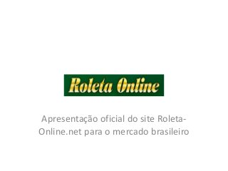 Apresentação oficial do site Roleta-
Online.net para o mercado brasileiro
 