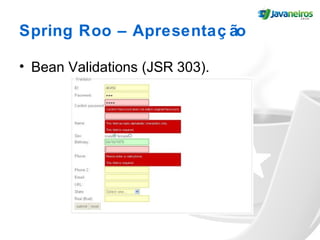 Spring Roo – Apresentaç ão
• Bean Validations (JSR 303).
 