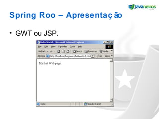 Spring Roo – Apresentaç ão
• GWT ou JSP.
 