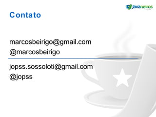 Contato
marcosbeirigo@gmail.com
@marcosbeirigo
jopss.sossoloti@gmail.com
@jopss
 