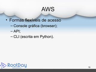 AWS
• Formas flexíveis de acesso
– Console gráfica (browser);
– API;
– CLI (escrita em Python).
19
 