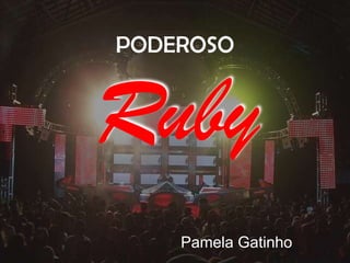 PODEROSO Ruby Pamela Gatinho 