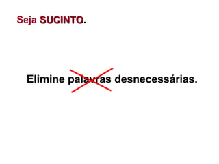 Seja  SUCINTO . Elimine palavras desnecessárias. 