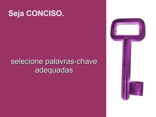 Seja CONCISO.   selecione palavras-chave adequadas 