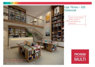 Loja Mall - Café



                                                               Lojas com pé direito
                                                               duplo, dando a
                                                               possibilidade de
                                                               mezanino




Sugestão de decoração para as lojas G do Mall ,
área privativa de 35,73 m²

  * Material prévio, podendo sofrer alterações de projeto.
 