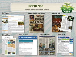 Diário Oficial Jornal da Tarde
EcoViagem
Diário de SPZona Sul Notícias
Revista CoopJornal Cambuci & Aclimação
IMPRENSA
Clique nas imagens para abrir as matérias
 