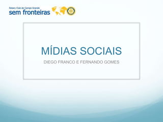 MÍDIAS SOCIAIS
DIEGO FRANCO E FERNANDO GOMES
 