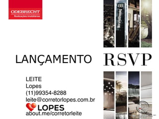 QUALIDADE 
ODEBRECHT 
LANÇAMENTO 
LEITE 
Lopes 
(11)99354-8288 
leite@corretorlopes.com.br 
about.me/corretorleite 
 