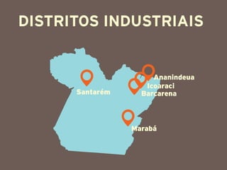 distritos industriais


                      Ananindeua
                    Icoaraci
      Santarém     Barcarena



                 Marabá
 