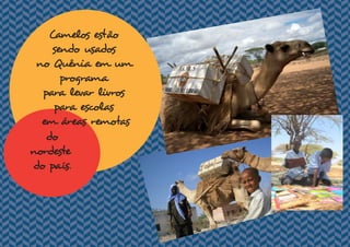 Camelos estão
sendo usados
no Quênia em um
programa
para levar livros
para escolas
em áreas remotas
do
nordeste
do país.
 