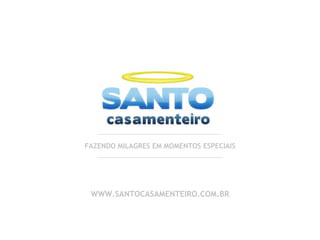 FAZENDO MILAGRES EM MOMENTOS ESPECIAIS WWW.SANTOCASAMENTEIRO.COM.BR 