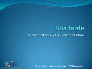 be INspired Speaker`s Corner in Lisbon




    Be IN Lisboa | 13 dezembro 2012 | AIP (Junqueira)
 