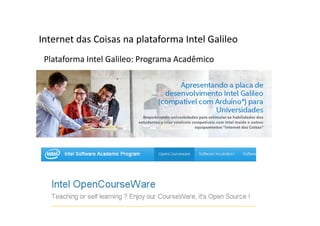 Plataforma Intel Galileo: Programa Acadêmico
Internet das Coisas na plataforma Intel Galileo
 