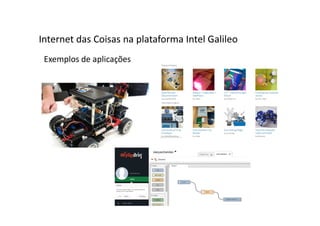 Exemplos de aplicações
Internet das Coisas na plataforma Intel Galileo
 