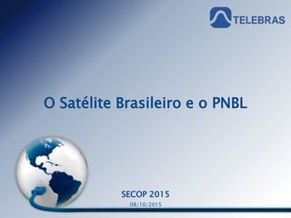 Última atualização: 08/10/2015
Material de uso restritoMaterial de uso restrito
O Satélite Brasileiro e o PNBL
SECOP 2015
08/10/2015
 