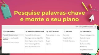 Pesquise palavras-chave
e monte o seu plano
 