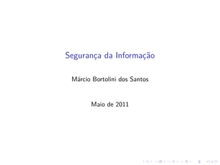 Segurança da Informação

 Márcio Bortolini dos Santos


       Maio de 2011
 
