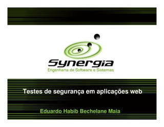 Testes de segurança em aplicações web


     Eduardo Habib Bechelane Maia
 