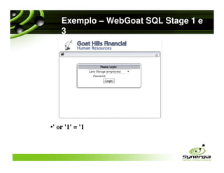 Exemplo – WebGoat SQL Stage 1 e
    3




•' or '1' = '1
 