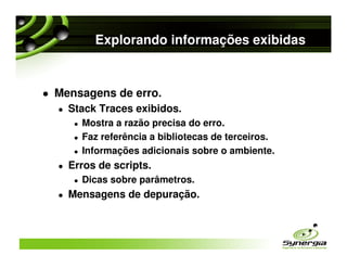 Explorando informações exibidas


Mensagens de erro.
  Stack Traces exibidos.
    Mostra a razão precisa do erro.
    Faz referência a bibliotecas de terceiros.
    Informações adicionais sobre o ambiente.
  Erros de scripts.
    Dicas sobre parâmetros.
  Mensagens de depuração.
 