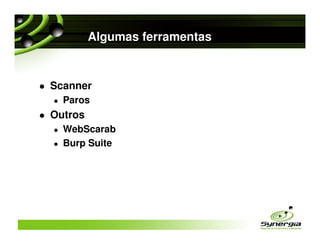 Algumas ferramentas


Scanner
  Paros
Outros
  WebScarab
  Burp Suite
 