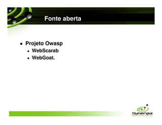 Fonte aberta


Projeto Owasp
  WebScarab
  WebGoat.
 