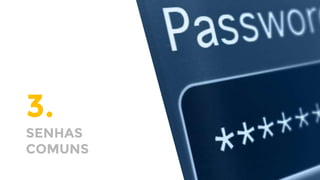 3.
SENHAS
COMUNS
 