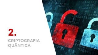 2.
CRIPTOGRAFIA
QUÂNTICA
 