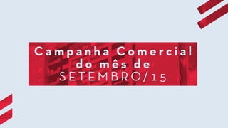 C a m p a n h a C o m e r c i a l
d o m ê s d e
S E T E M B R O/ 1 5
 