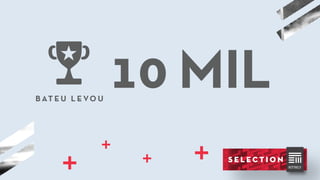 B AT E U L E VO U
10 MIL
 