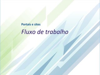 Portais e sites

Fluxo de trabalho
 