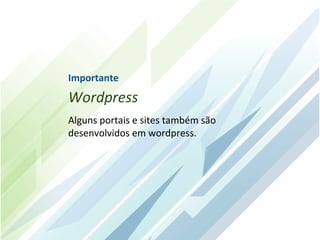 Importante
Wordpress
Alguns portais e sites também são
desenvolvidos em wordpress.
 