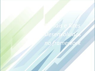Portais e Sites
Desenvolvidos
no framework
 