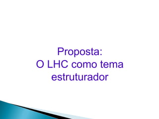 Proposta: O LHC como tema estruturador 