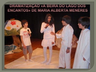 DRAMATIZAÇÃO «À BEIRA DO LAGO DOS ENCANTOS» DE MARIA ALBERTA MENÉRES