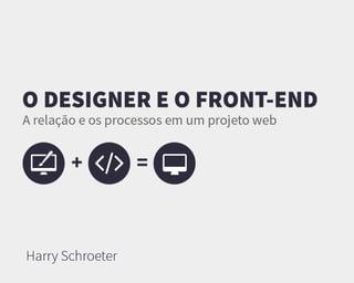 O Designer e o Front-end - A relação e os processos em um projeto web.