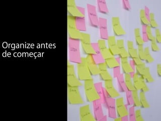 Organize antes
de começar




                 17
 