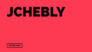 jchebly 
Por onde passei 
 