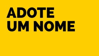 Adote 
um nome 
 