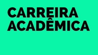 Carreira 
acadêmica 
 