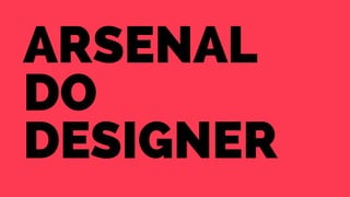arsenal 
do 
designer 
 