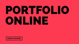 portfolio 
online 
Arsenal do designer 
 