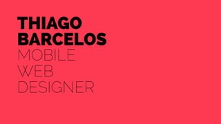 thiago 
barcelos 
Mobile 
web 
designer 
 